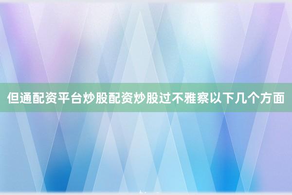 但通配资平台炒股配资炒股过不雅察以下几个方面