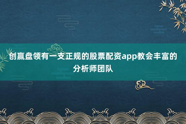 创赢盘领有一支正规的股票配资app教会丰富的分析师团队