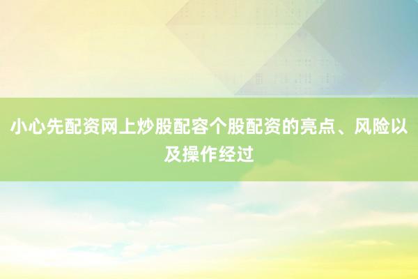 小心先配资网上炒股配容个股配资的亮点、风险以及操作经过