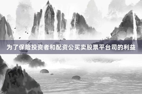 为了保险投资者和配资公买卖股票平台司的利益