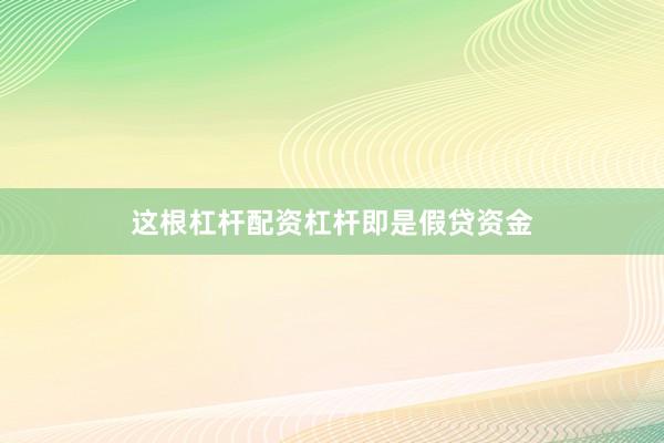 这根杠杆配资杠杆即是假贷资金
