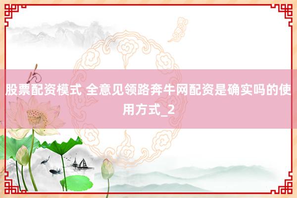 股票配资模式 全意见领路奔牛网配资是确实吗的使用方式_2