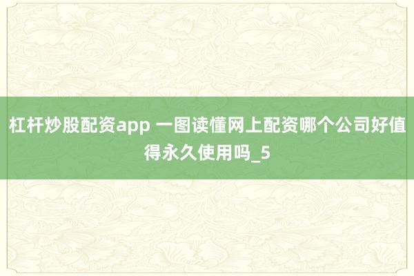 杠杆炒股配资app 一图读懂网上配资哪个公司好值得永久使用吗_5